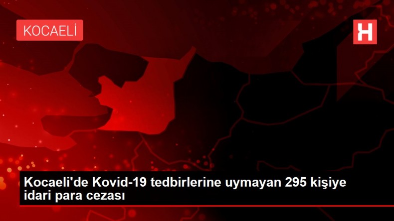 Son dakika haberleri | Kocaeli de Kovid-19 tedbirlerine uymayan 295 kişiye idari para cezası