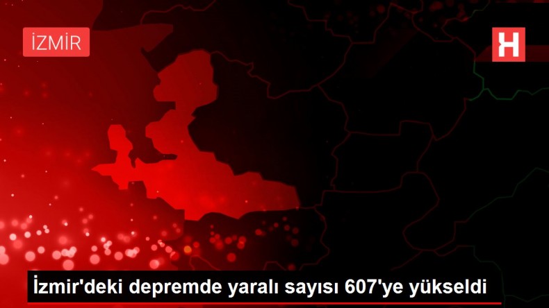 İzmir deki depremde yaralı sayısı 607 ye yükseldi