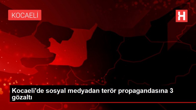 Kocaeli de sosyal medyadan terör propagandasına 3 gözaltı